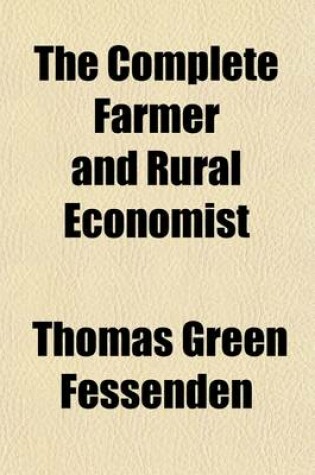 Cover of The Complete Farmer and Rural Economist; Containing a Compendious Epitome of the Most Important Branches of Agricultural and Rural Economy