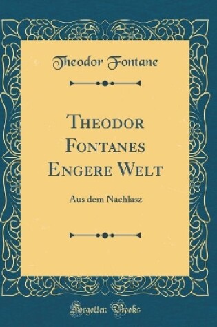 Cover of Theodor Fontanes Engere Welt: Aus dem Nachlasz (Classic Reprint)