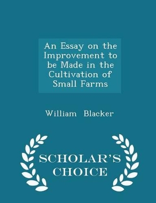 Book cover for An Essay on the Improvement to Be Made in the Cultivation of Small Farms - Scholar's Choice Edition