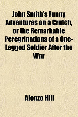 Book cover for John Smith's Funny Adventures on a Crutch, or the Remarkable Peregrinations of a One-Legged Soldier After the War