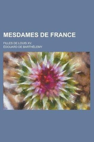 Cover of Mesdames de France; Filles de Louis XV.
