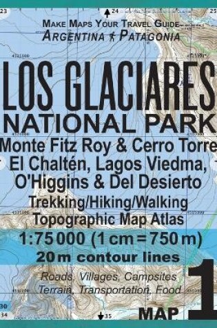 Cover of Los Glaciares National Park Map 1 Monte Fitz Roy & Cerro Torre, El Chalten, Lagos Viedma, O'Higgins & Del Desierto Trekking/Hiking/Walking Topographic Map Atlas 1