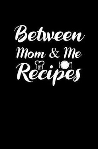Cover of Between mom and me Recipes.