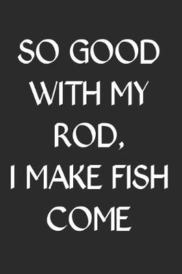 Book cover for So Good With My Rod I Make Fish Come