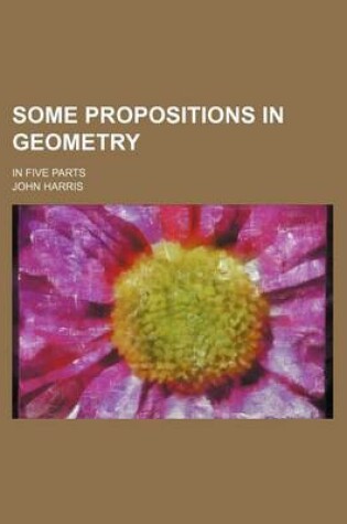 Cover of Some Propositions in Geometry; In Five Parts