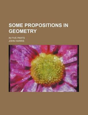 Book cover for Some Propositions in Geometry; In Five Parts