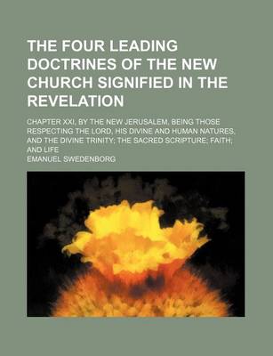 Book cover for The Four Leading Doctrines of the New Church Signified in the Revelation; Chapter XXI, by the New Jerusalem, Being Those Respecting the Lord, His Divine and Human Natures, and the Divine Trinity the Sacred Scripture Faith and Life