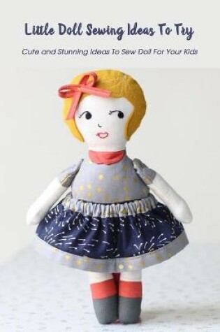 Cover of Little Doll Sewing Ideas To Try