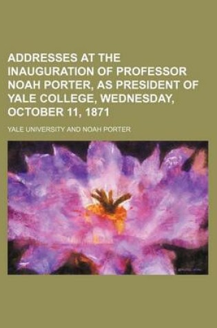 Cover of Addresses at the Inauguration of Professor Noah Porter, as President of Yale College, Wednesday, October 11, 1871