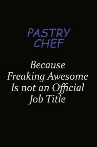 Cover of Pastry Chef Because Freaking Awesome Is Not An Official Job Title