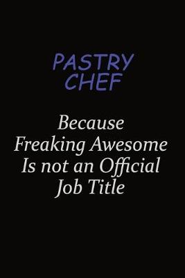 Book cover for Pastry Chef Because Freaking Awesome Is Not An Official Job Title