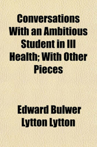 Cover of Conversations with an Ambitious Student in Ill Health; With Other Pieces