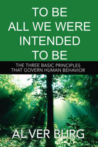 Cover of To Be All We Were Intended to Be - The Three Basic Principles That Govern All of Our Behavior