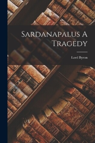 Cover of Sardanapalus A Tragedy