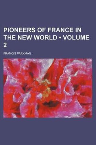 Cover of Pioneers of France in the New World (Volume 2)