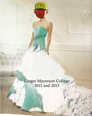 Book cover for Ginger Mayerson Collage 2012 and 2013