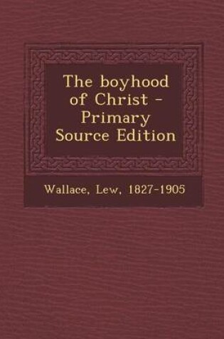 Cover of The Boyhood of Christ - Primary Source Edition