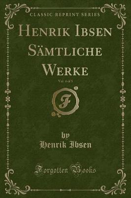 Book cover for Henrik Ibsen Sämtliche Werke, Vol. 4 of 5 (Classic Reprint)
