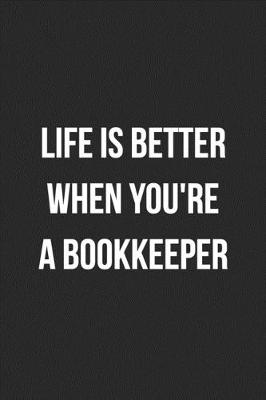 Book cover for Life Is Better When You're A Bookkeeper