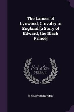 Cover of The Lances of Lynwood; Chivalry in England [A Story of Edward, the Black Prince]