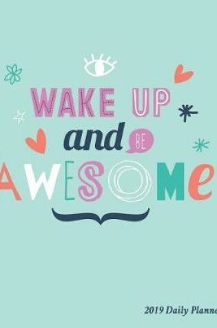 Cover of Wake Up and Be Awesome 2019 Daily Planner