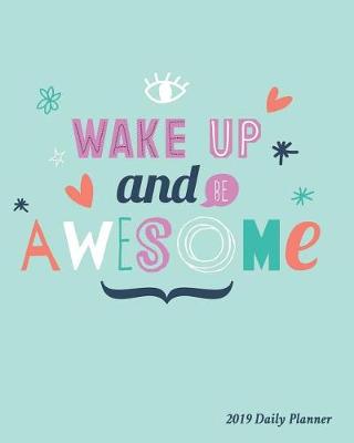 Book cover for Wake Up and Be Awesome 2019 Daily Planner