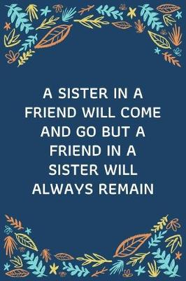 Book cover for A Sister In A Friend Will Come And Go But A Friend In A Sister Will Always Remain