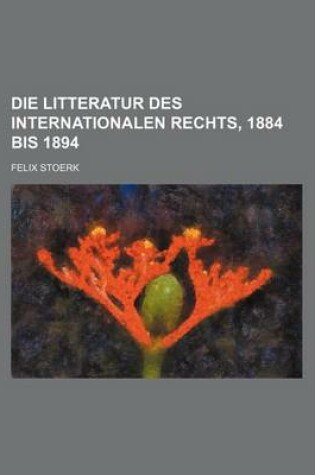 Cover of Die Litteratur Des Internationalen Rechts, 1884 Bis 1894