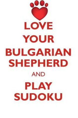 Cover of LOVE YOUR BULGARIAN SHEPHERD AND PLAY SUDOKU BULGARIAN SHEPHERD SUDOKU LEVEL 1 of 15