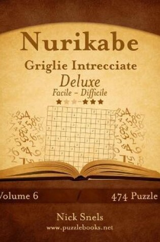 Cover of Nurikabe Griglie Intrecciate Deluxe - Da Facile a Difficile - Volume 6 - 474 Puzzle