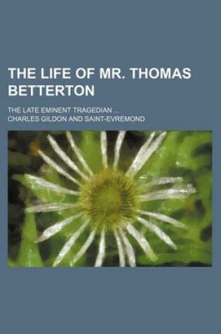 Cover of The Life of Mr. Thomas Betterton; The Late Eminent Tragedian