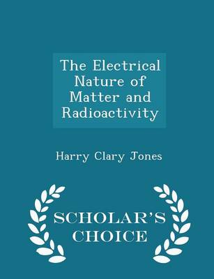 Book cover for The Electrical Nature of Matter and Radioactivity - Scholar's Choice Edition