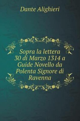 Cover of Sopra la lettera 30 di Marzo 1314 a Guide Novello da Polenta Signore di Ravenna
