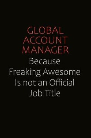 Cover of Global Account Manager Because Freaking Awesome Is Not An Official Job Title