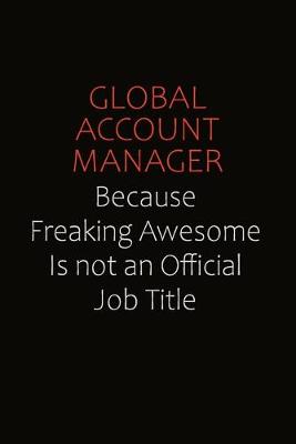 Book cover for Global Account Manager Because Freaking Awesome Is Not An Official Job Title