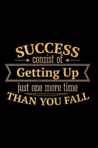 Cover of Success Consists of Getting Up Just One More Time Than You Fall