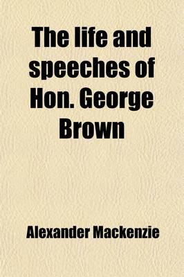 Book cover for The Life and Speeches of Hon. George Brown