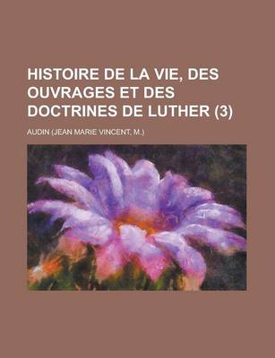 Book cover for Histoire de La Vie, Des Ouvrages Et Des Doctrines de Luther (3)