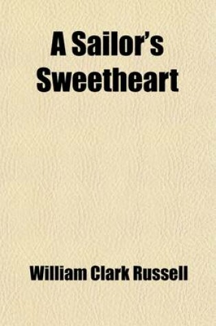 Cover of A Sailor's Sweetheart (Volume 2); An Account of the Wreck of the Sailing Ship Waldershare, from the Narrative of Mr. William Lee, Second Mate