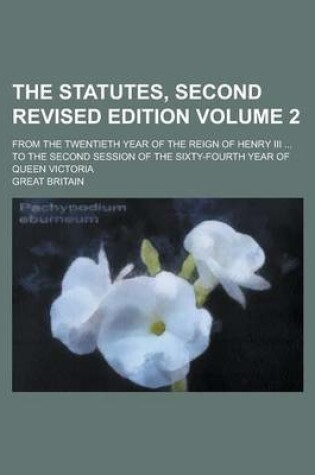 Cover of The Statutes, Second Revised Edition; From the Twentieth Year of the Reign of Henry III ... to the Second Session of the Sixty-Fourth Year of Queen Victoria Volume 2