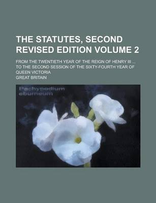 Book cover for The Statutes, Second Revised Edition; From the Twentieth Year of the Reign of Henry III ... to the Second Session of the Sixty-Fourth Year of Queen Victoria Volume 2