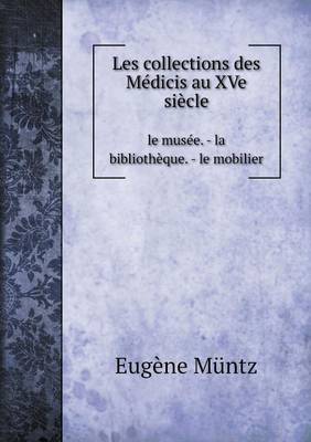 Book cover for Les collections des Médicis au XVe siècle le musée. - la bibliothèque. - le mobilier