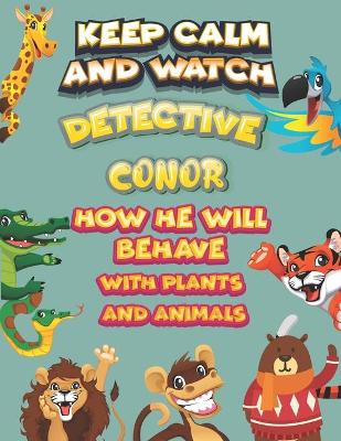 Book cover for keep calm and watch detective Conor how he will behave with plant and animals