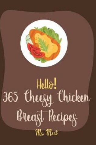 Cover of Hello! 365 Cheesy Chicken Breast Recipes