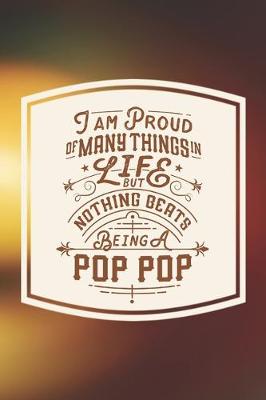 Book cover for I Am Proud Of Many Things In Life But Nothing Beats Being A Pop Pop