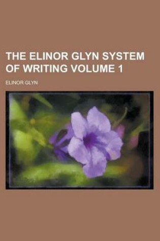 Cover of The Elinor Glyn System of Writing Volume 1