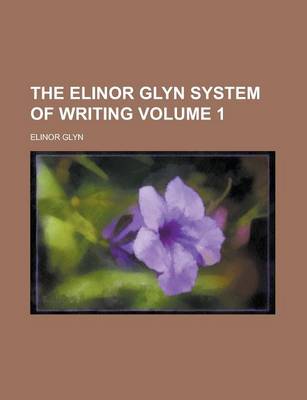 Book cover for The Elinor Glyn System of Writing Volume 1