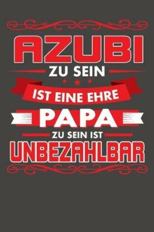 Cover of Azubi Zu Sein Ist Eine Ehre - Papa Zu Sein Ist Unbezahlbar