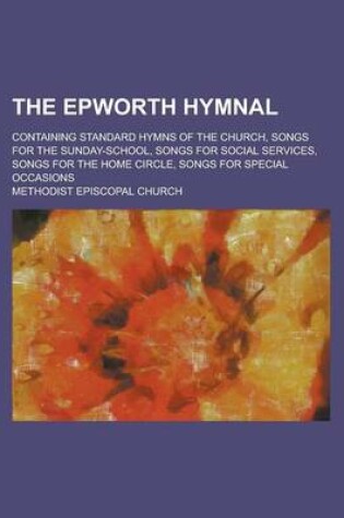 Cover of The Epworth Hymnal; Containing Standard Hymns of the Church, Songs for the Sunday-School, Songs for Social Services, Songs for the Home Circle, Songs for Special Occasions