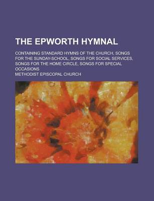 Book cover for The Epworth Hymnal; Containing Standard Hymns of the Church, Songs for the Sunday-School, Songs for Social Services, Songs for the Home Circle, Songs for Special Occasions